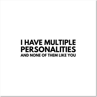 I Have Multiple Personalities And None Of Them Like You - Funny Sayings Posters and Art